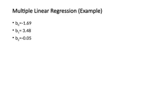 Multiple Linear Regression (Example)
• b0=-1.69
• b1= 3.48
• b2=-0.05
 