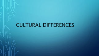 CULTURAL DIFFERENCES
 
