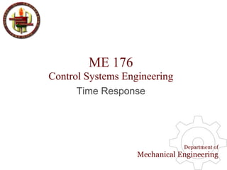ME 176
Control Systems Engineering
      Time Response




                               Department of
                   Mechanical Engineering
 