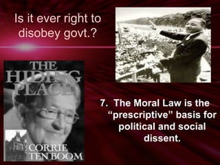 Is it ever right to 
disobey govt.? 
7. The Moral Law is the 
“prescriptive” basis for 
political and social 
dissent. 
 