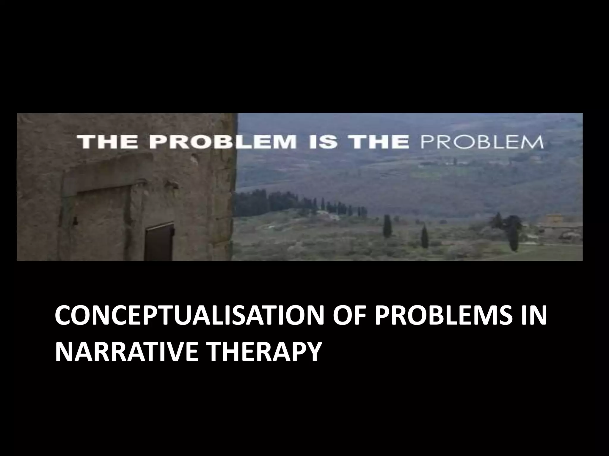 CONCEPTUALISATION OF PROBLEMS IN
NARRATIVE THERAPY

 