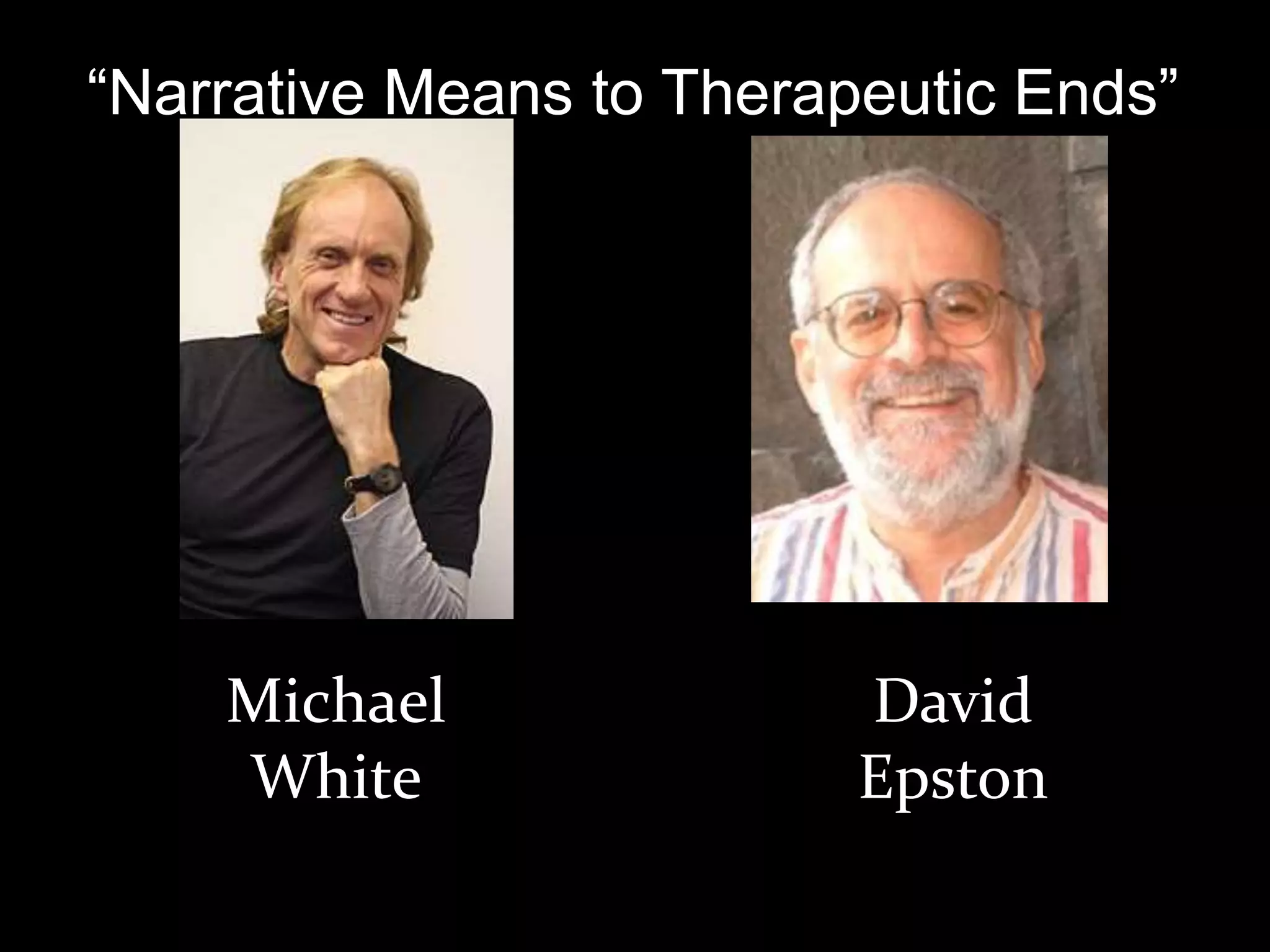“Narrative Means to Therapeutic Ends”

Michael
White

David
Epston

 
