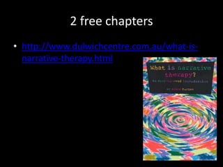 2 free chapters
• http://www.dulwichcentre.com.au/what-isnarrative-therapy.html

 