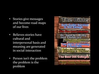 Theoretical Concepts
• Stories give messages
and become road maps
of our lives
• Believes stories have
cultural and
interp...