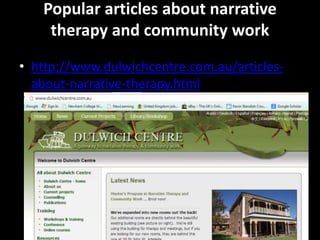 Popular articles about narrative
therapy and community work
• http://www.dulwichcentre.com.au/articlesabout-narrative-ther...
