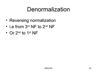 Denormalization Reversing normalization i.e from 3 rd  NF to 2 nd  NF Or 2 nd  to 1 st  NF 