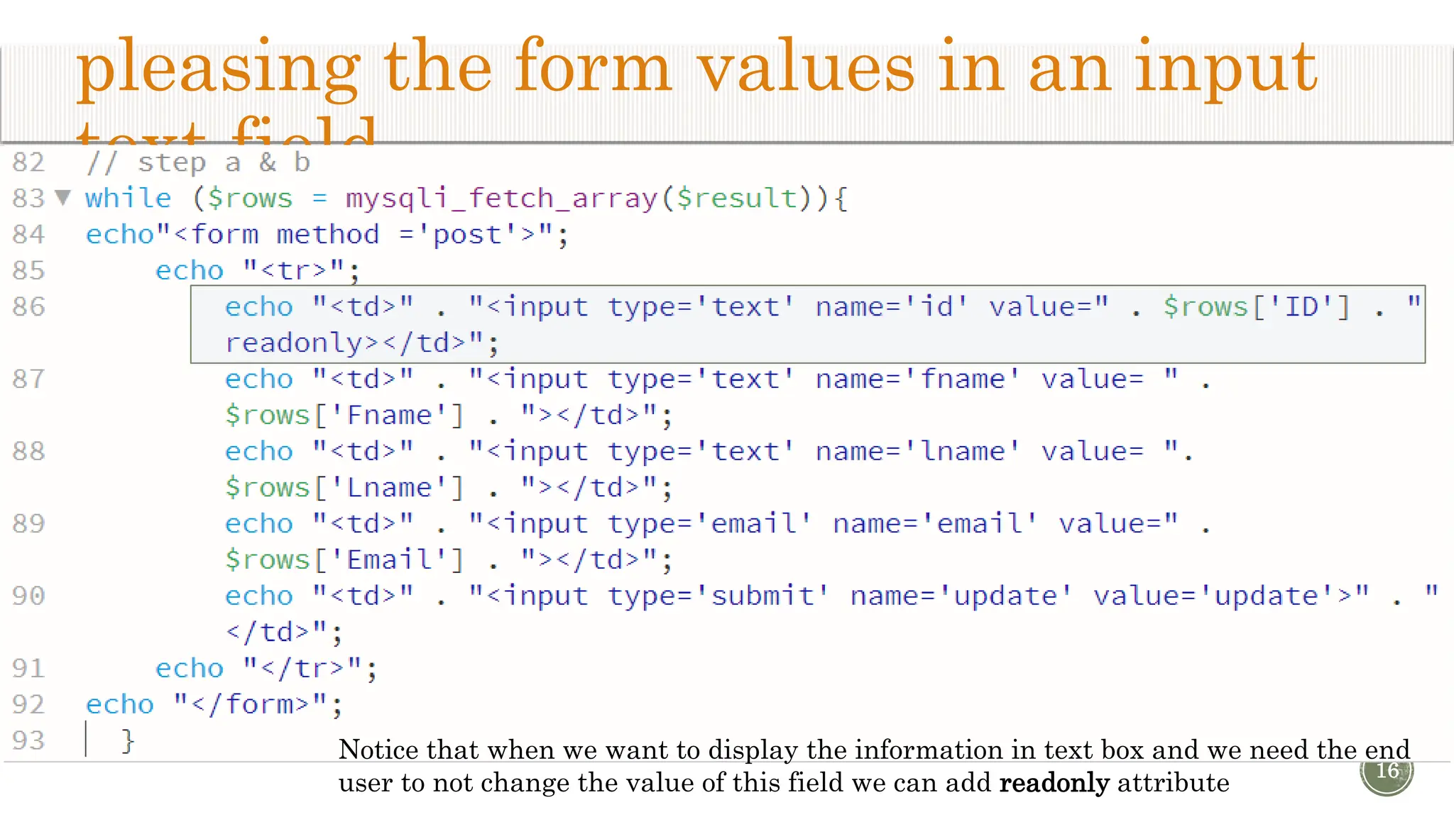 pleasing the form values in an input text field 16 Notice that when we want to display the information in text box and we need the end user to not change the value of this field we can add readonly attribute 