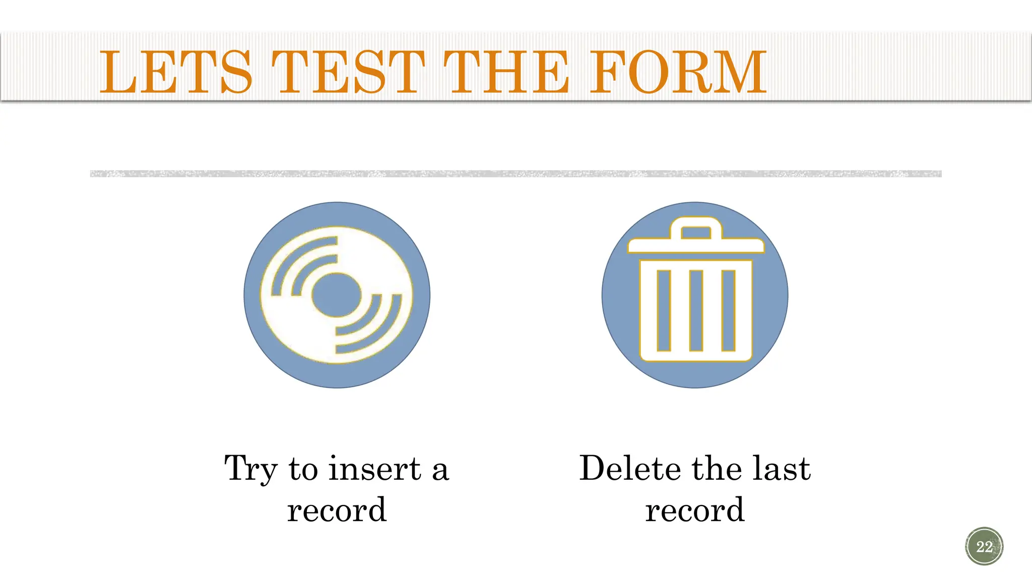 LETS TEST THE FORM 22 Try to insert a record Delete the last record 