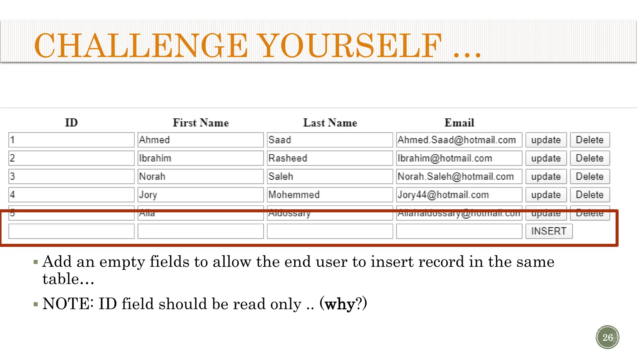 CHALLENGE YOURSELF … 26  Add an empty fields to allow the end user to insert record in the same table…  NOTE: ID field should be read only .. (why?) 
