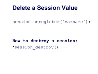 Delete a Session Value
session_unregister(´varname´);
How to destroy a session:
session_destroy()
 