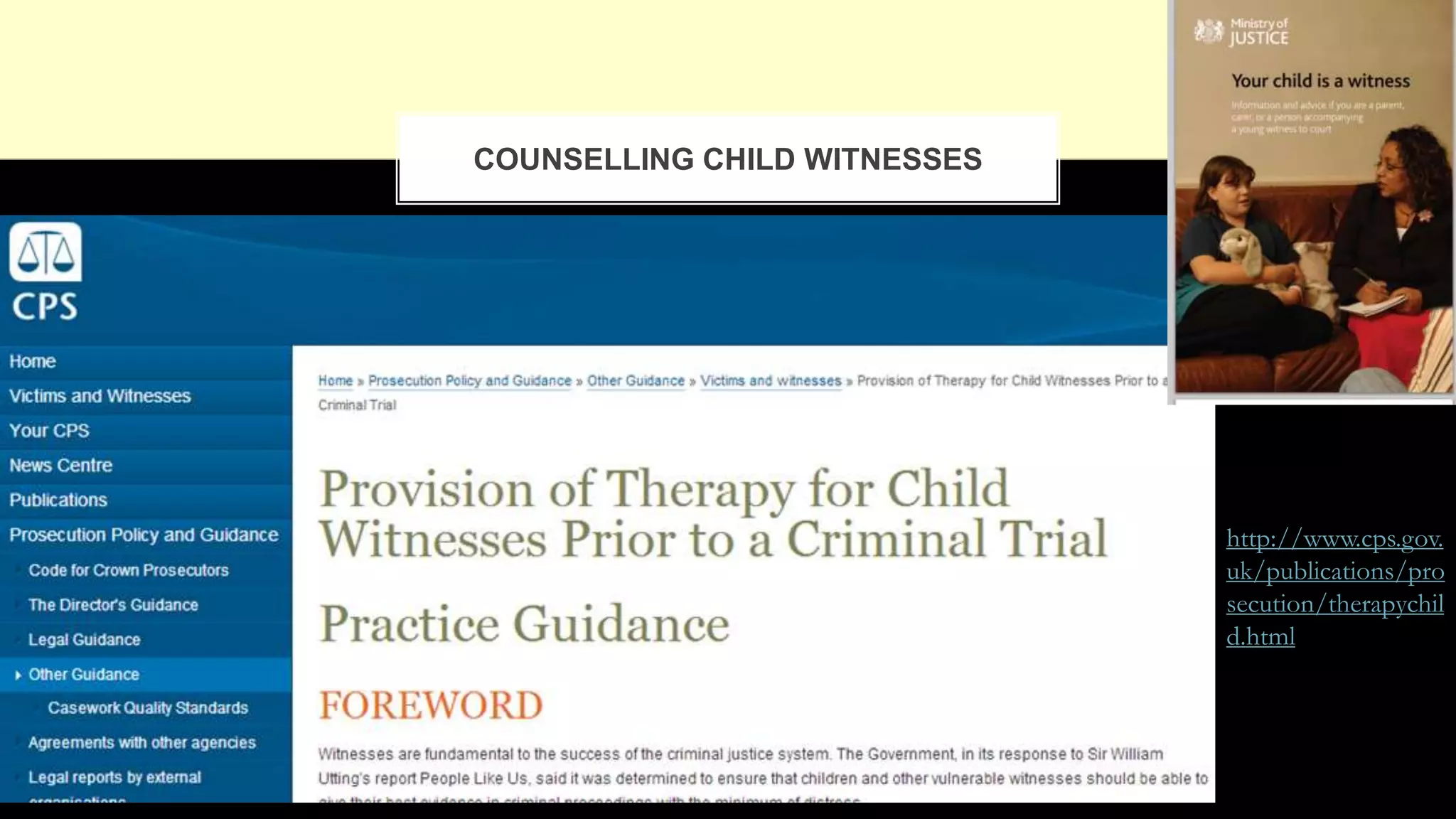 COUNSELLING CHILD WITNESSES
http://www.cps.gov.
uk/publications/pro
secution/therapychil
d.html
 