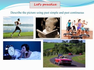 Describe the picture using past simple and past continuous
 