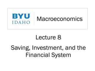 Macroeconomics
Lecture 8
Saving, Investment, and the
Financial System
 