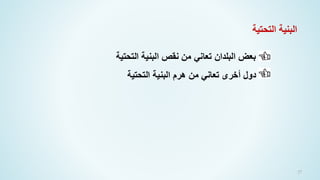 27
‫التحتية‬ ‫البنية‬
‫التحتي‬ ‫البنية‬ ‫نقص‬ ‫من‬ ‫تعاني‬ ‫البلدان‬ ‫بعض‬
‫ة‬
‫التحتية‬ ‫البنية‬ ‫هرم‬ ‫من‬ ‫تعاني‬ ‫أخرى‬ ‫دول‬
 