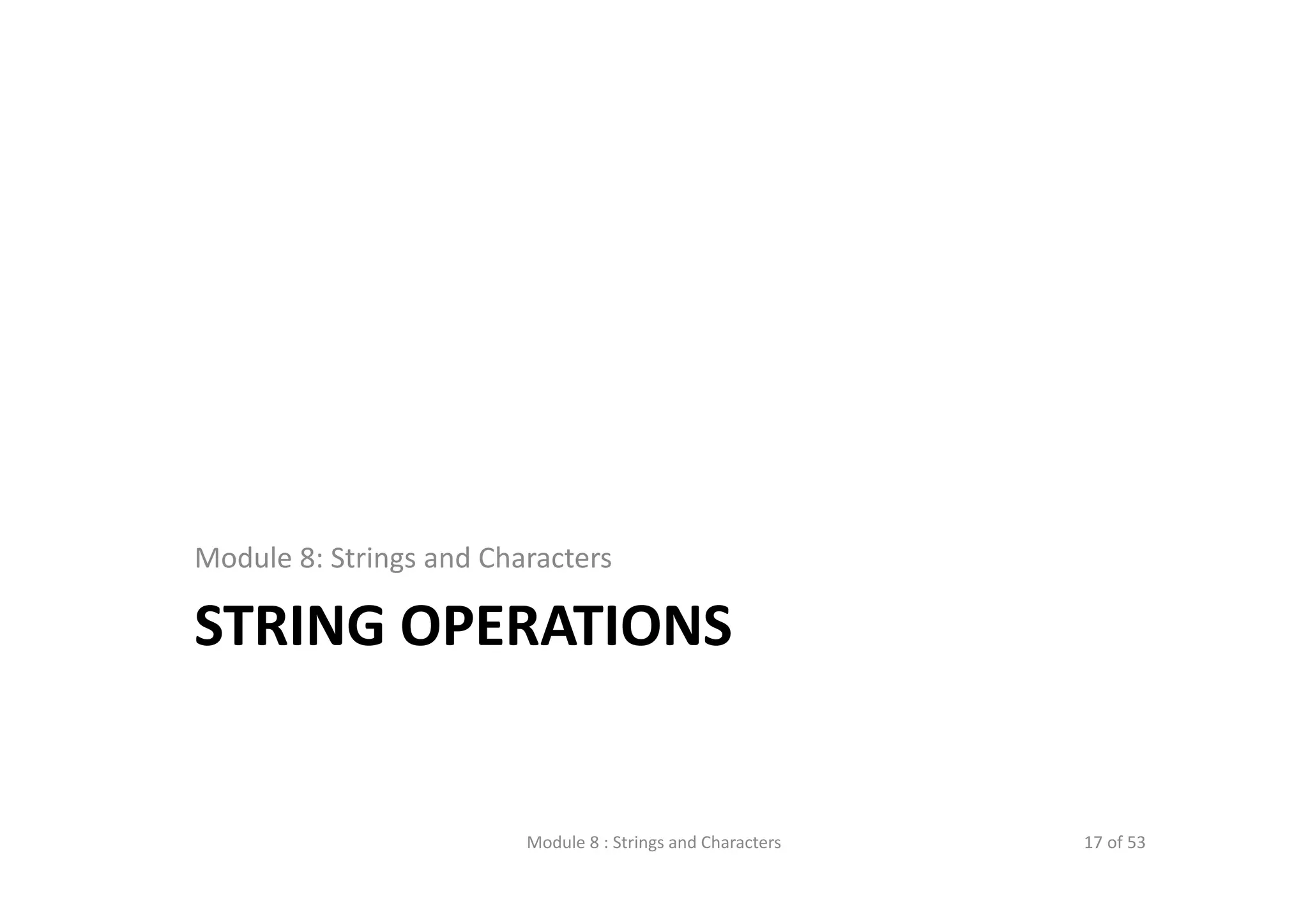 STRING OPERATIONS Module 8: Strings and Characters Module 8 : Strings and Characters 17 of 53 