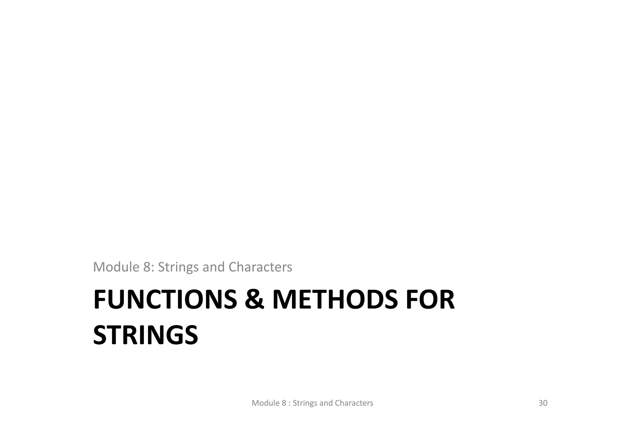 FUNCTIONS & METHODS FOR  STRINGS Module 8: Strings and Characters Module 8 : Strings and Characters 30 