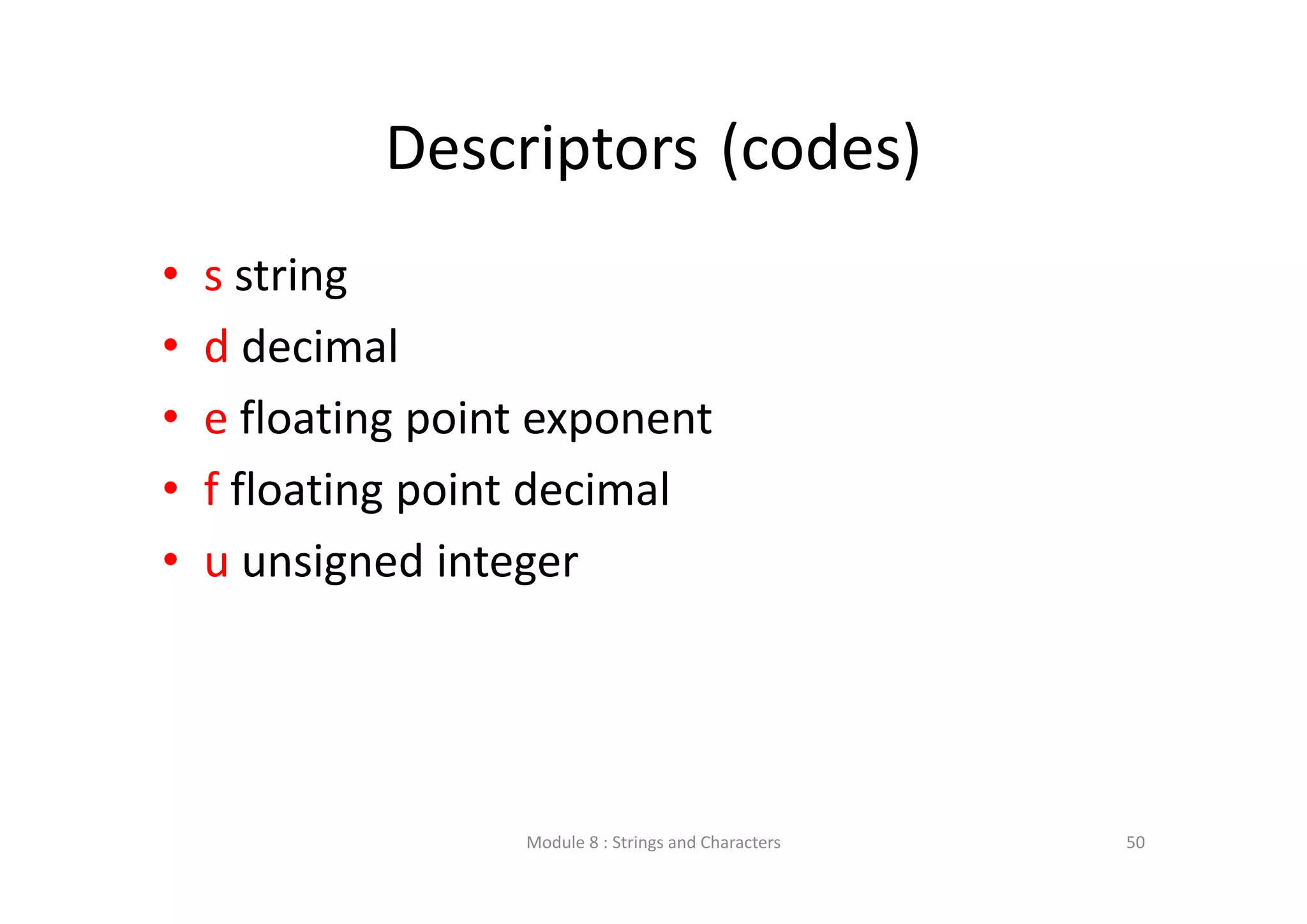 Descriptors (codes) • s string • d decimal • e floating point exponent • f floating point decimal • u unsigned integer Module 8 : Strings and Characters 50 