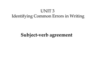 UNIT 3
Identifying Common Errors in Writing
Subject-verb agreement
 
