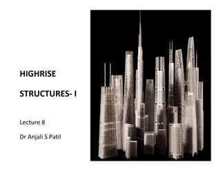 HIGHRISE
STRUCTURES- I
Lecture 8
Dr Anjali S Patil
 