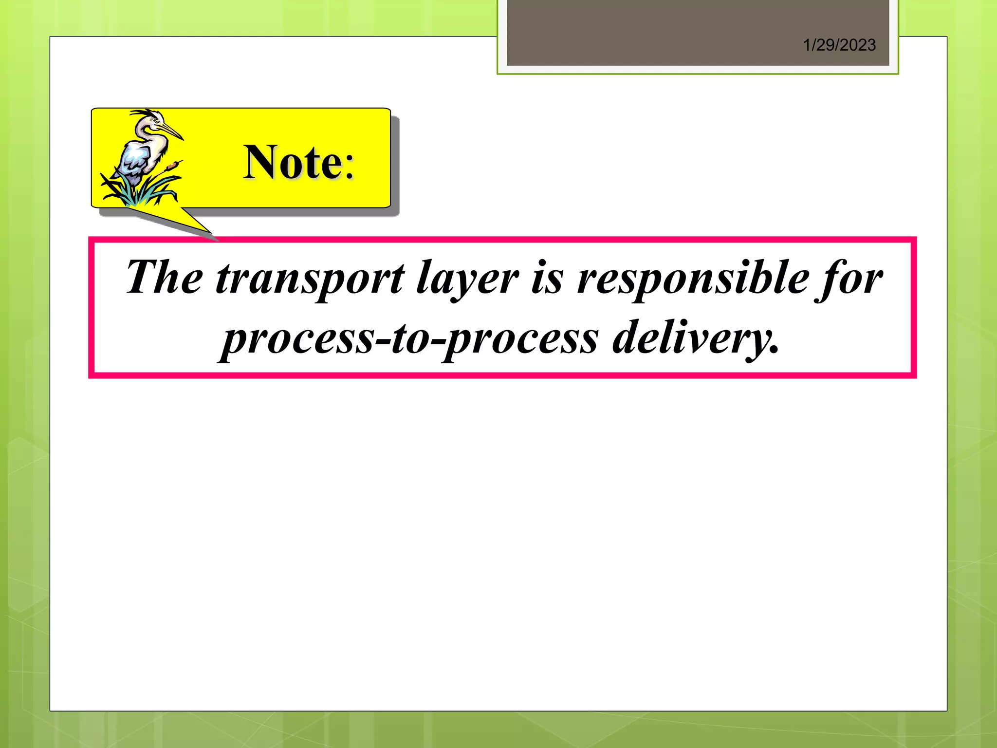 The transport layer is responsible for
process-to-process delivery.
Note:
1/29/2023
 