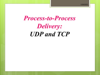 Process-to-Process
Delivery:
UDP and TCP
1/29/2023
 