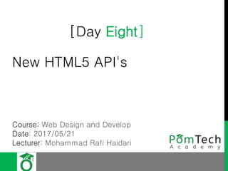 [Day Eight]
New HTML5 API's
Course: Web Design and Develop
Date: 2017/05/21
Lecturer: Mohammad Rafi Haidari
 