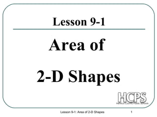 Lesson 9-1

 Area of
2-D Shapes
  Lesson 9-1: Area of 2-D Shapes   1
 