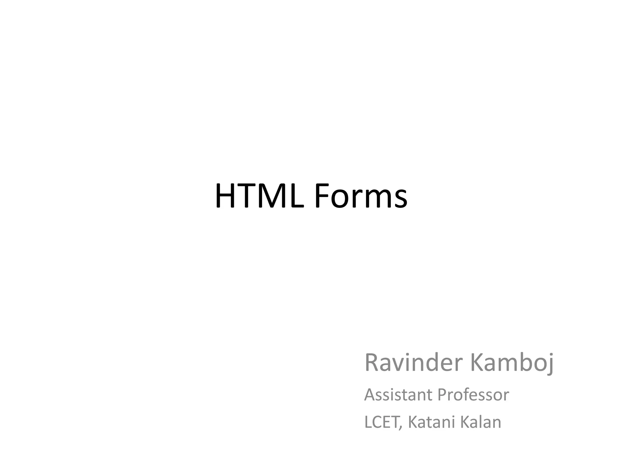 HTML Forms
Ravinder Kamboj
Assistant Professor
LCET, Katani Kalan
 