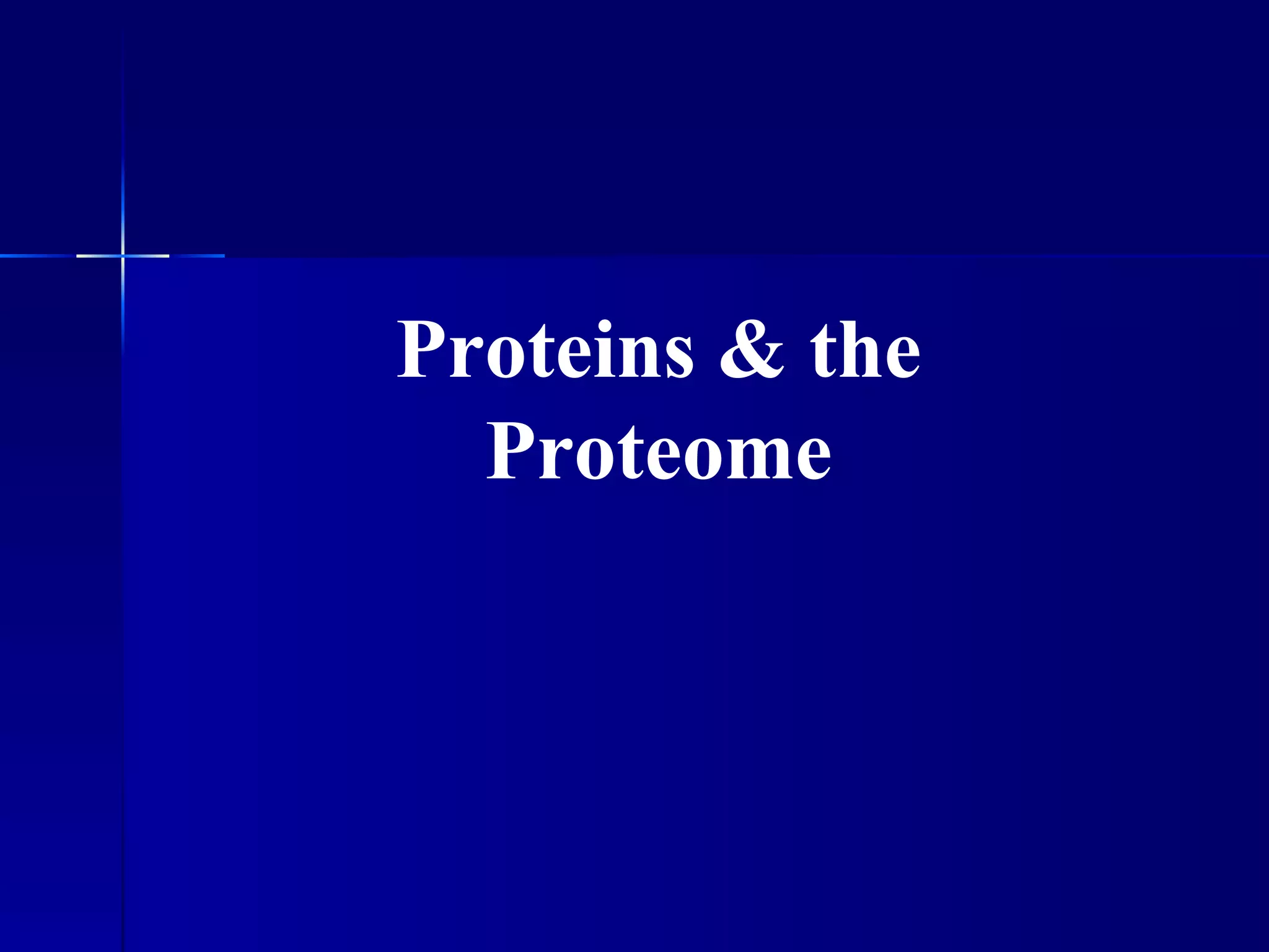 Proteins & the
  Proteome
 