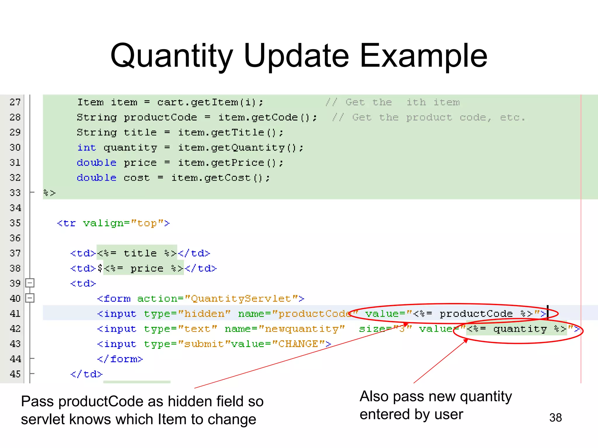 Quantity Update Example Pass productCode as hidden field so servlet knows which Item to change Also pass new quantity entered by user 