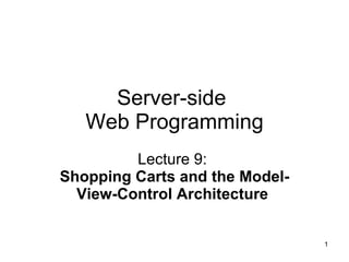 Server-side  Web Programming Lecture 9:  Shopping Carts and the Model-View-Control Architecture   