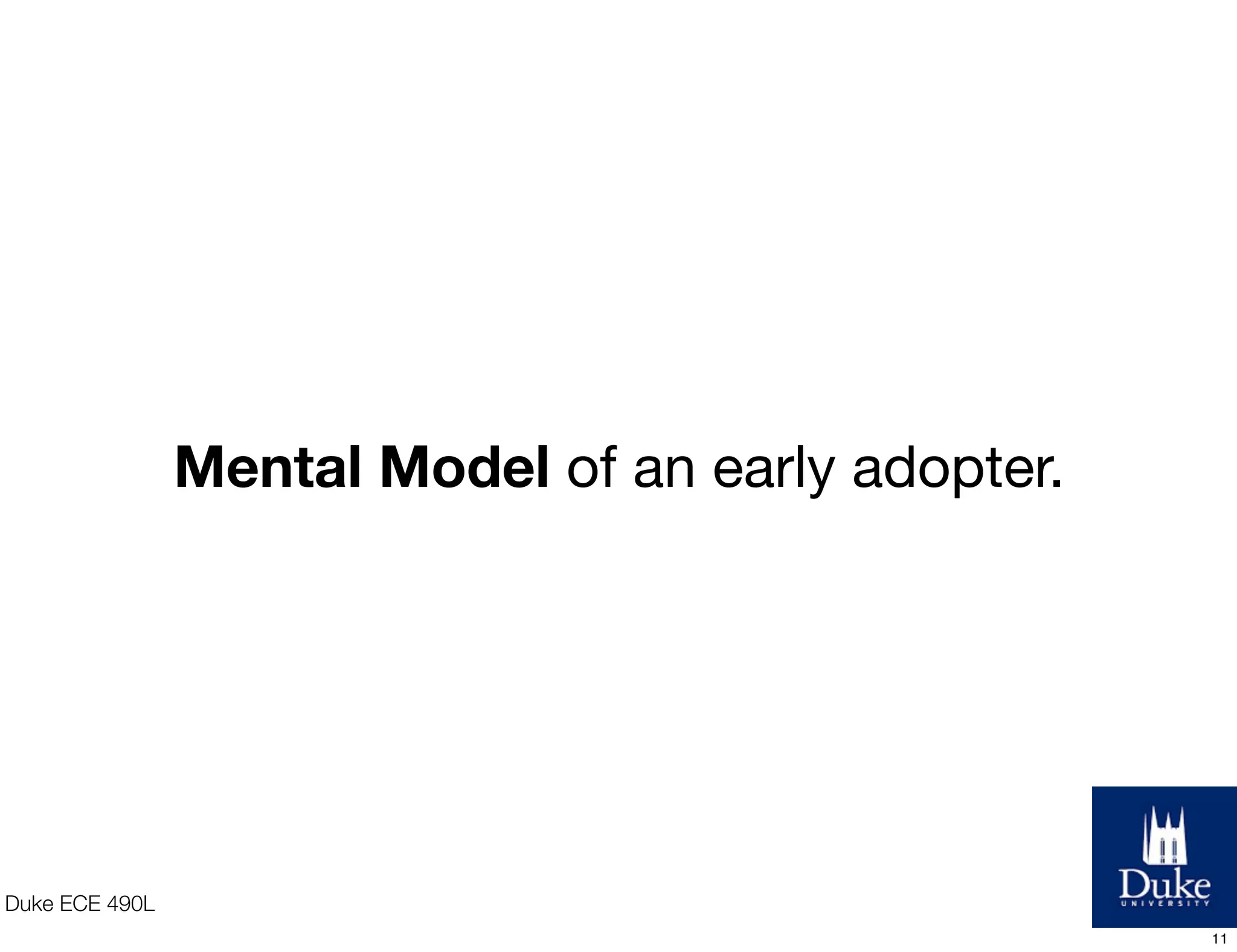 Duke ECE 490L
Mental Model of an early adopter.
11
 