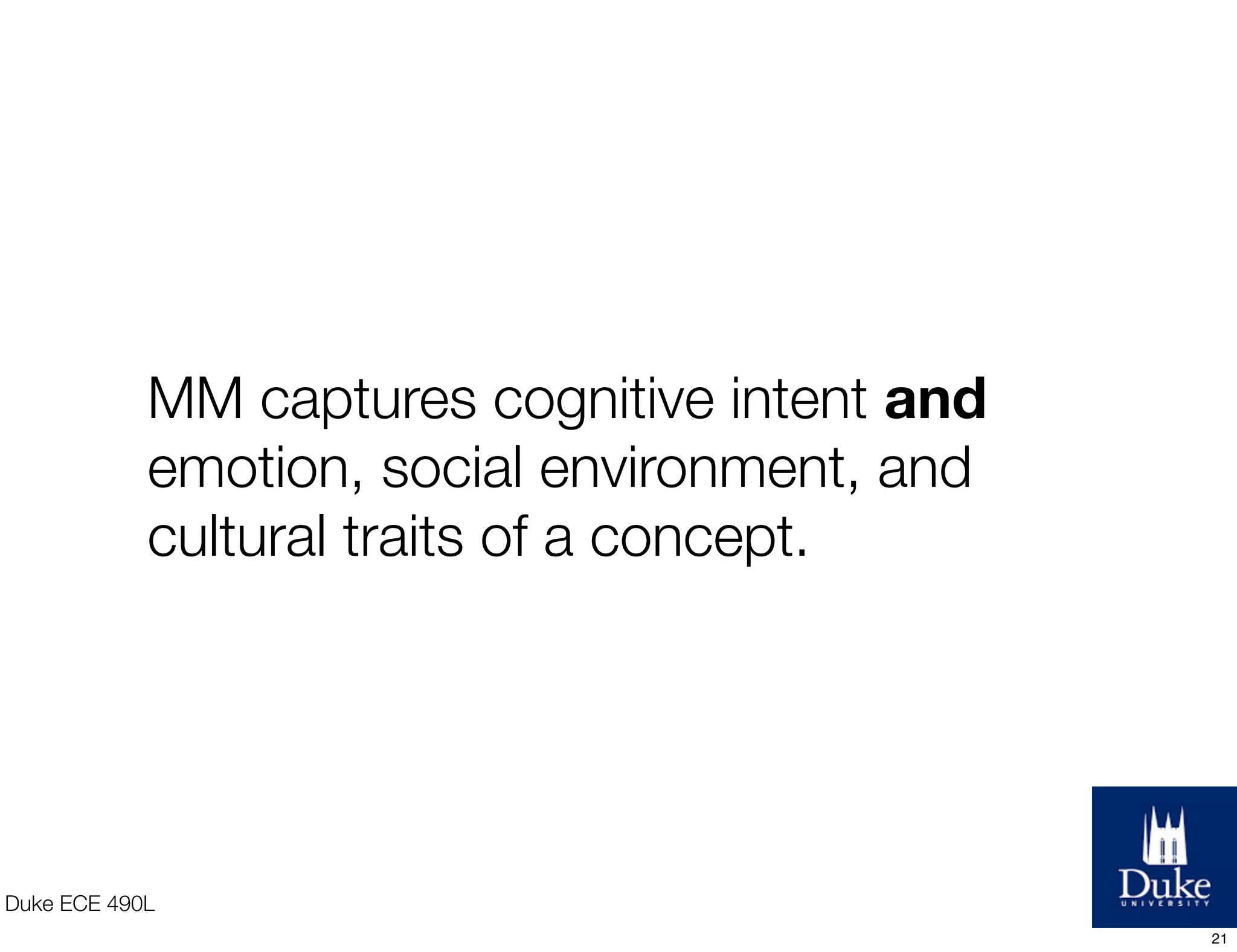 Duke ECE 490L
MM captures cognitive intent and
emotion, social environment, and
cultural traits of a concept.
21
 