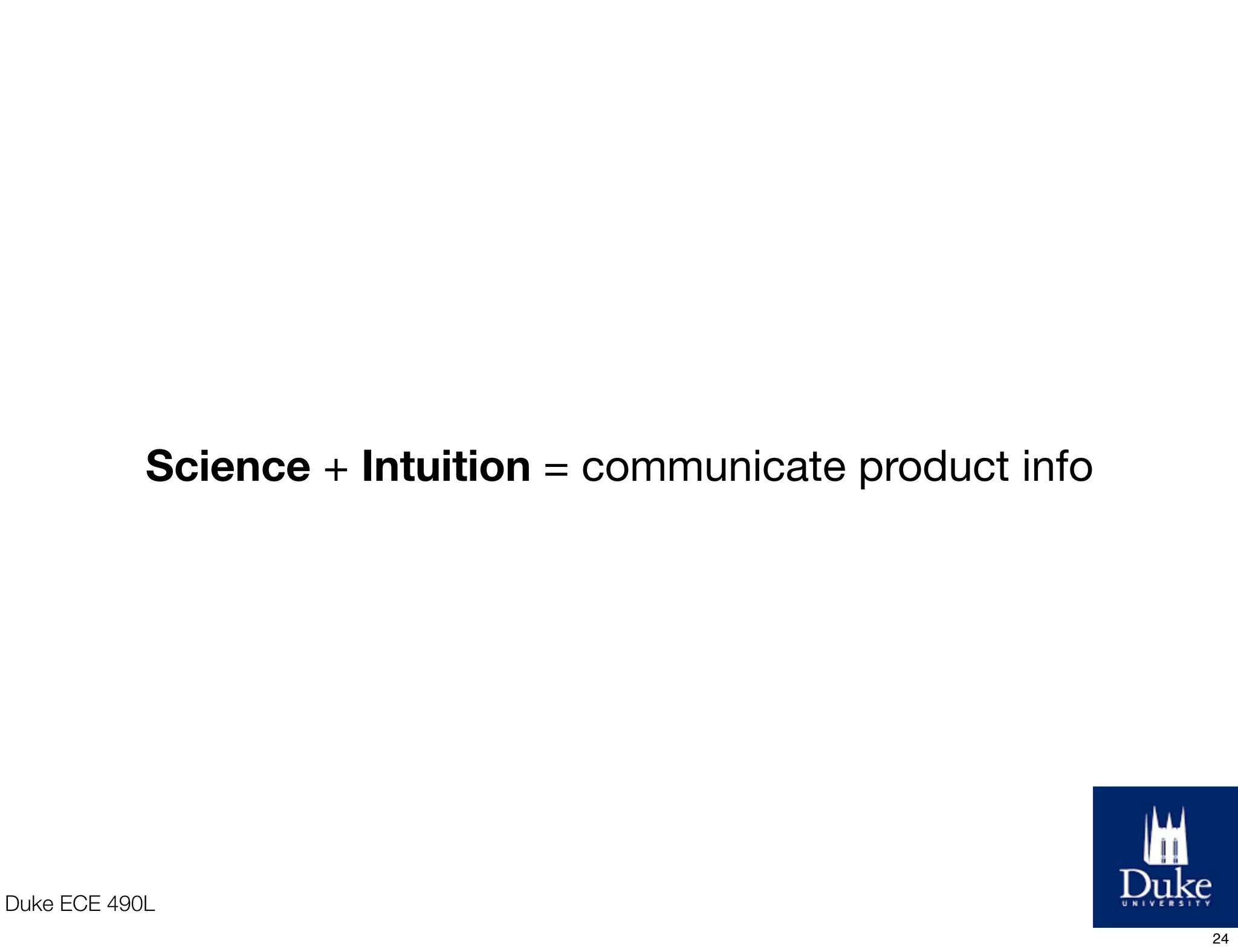 Duke ECE 490L
Science + Intuition = communicate product info
24
 