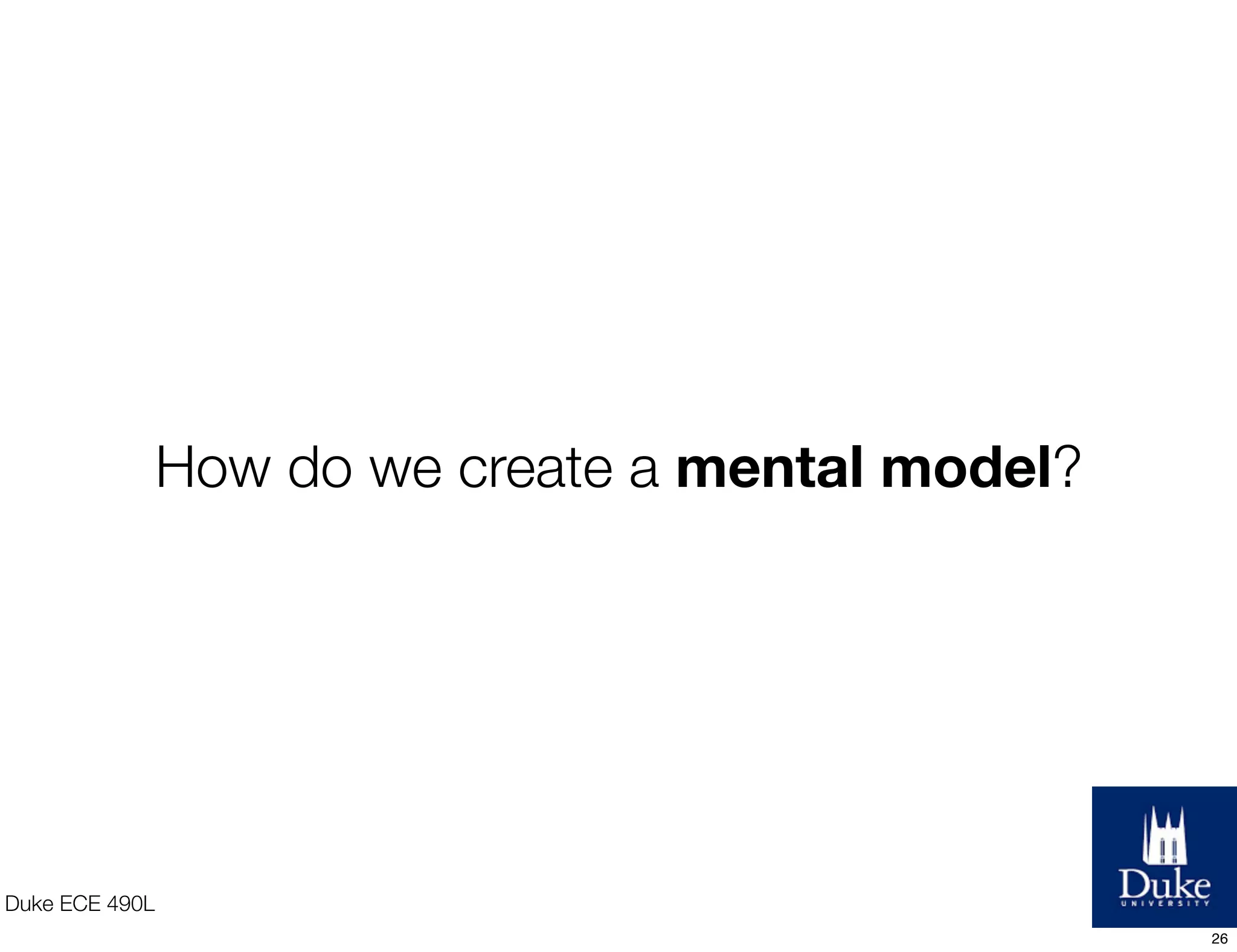 Duke ECE 490L
How do we create a mental model?
26
 