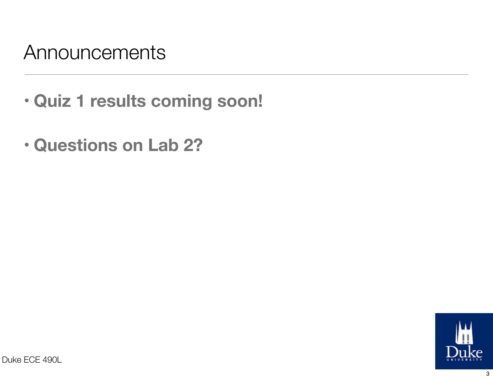 Announcements
• Quiz 1 results coming soon!
• Questions on Lab 2?
Duke ECE 490L
3
 