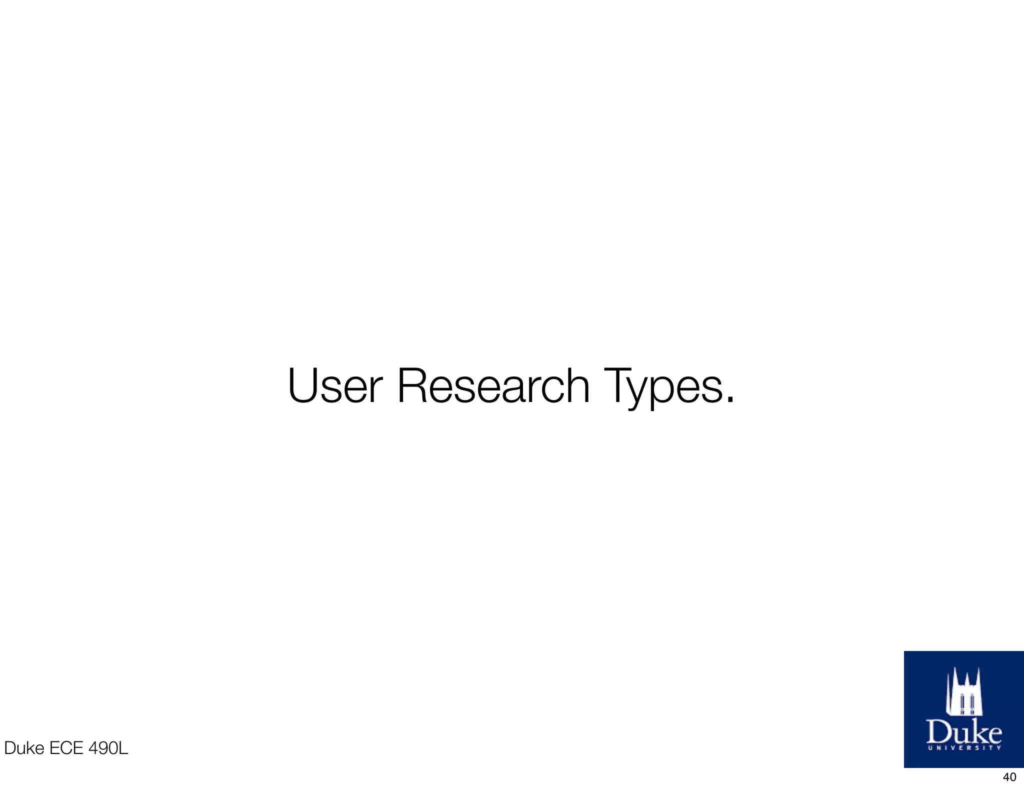 Duke ECE 490L
User Research Types.
40
 