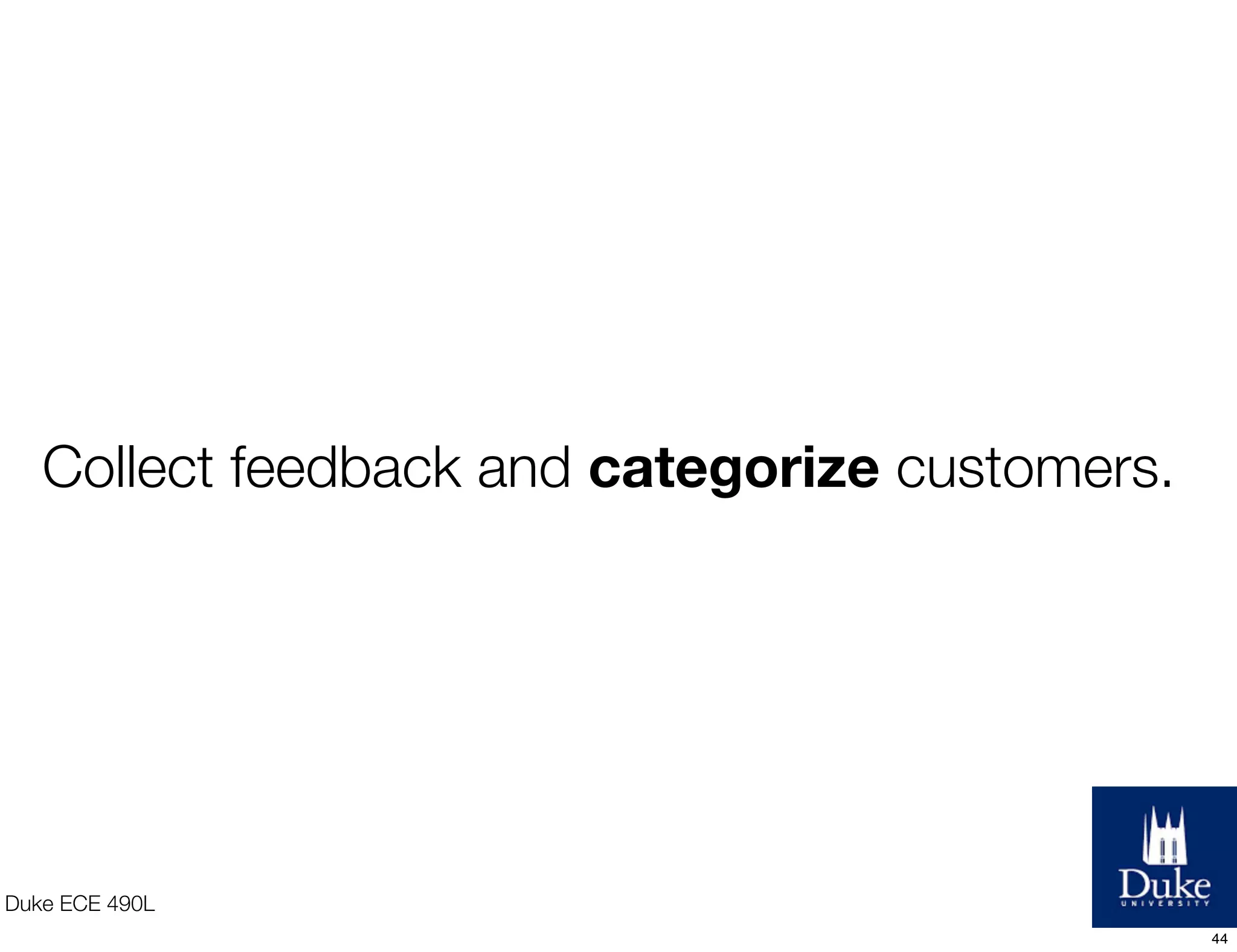 Duke ECE 490L
Collect feedback and categorize customers.
44
 