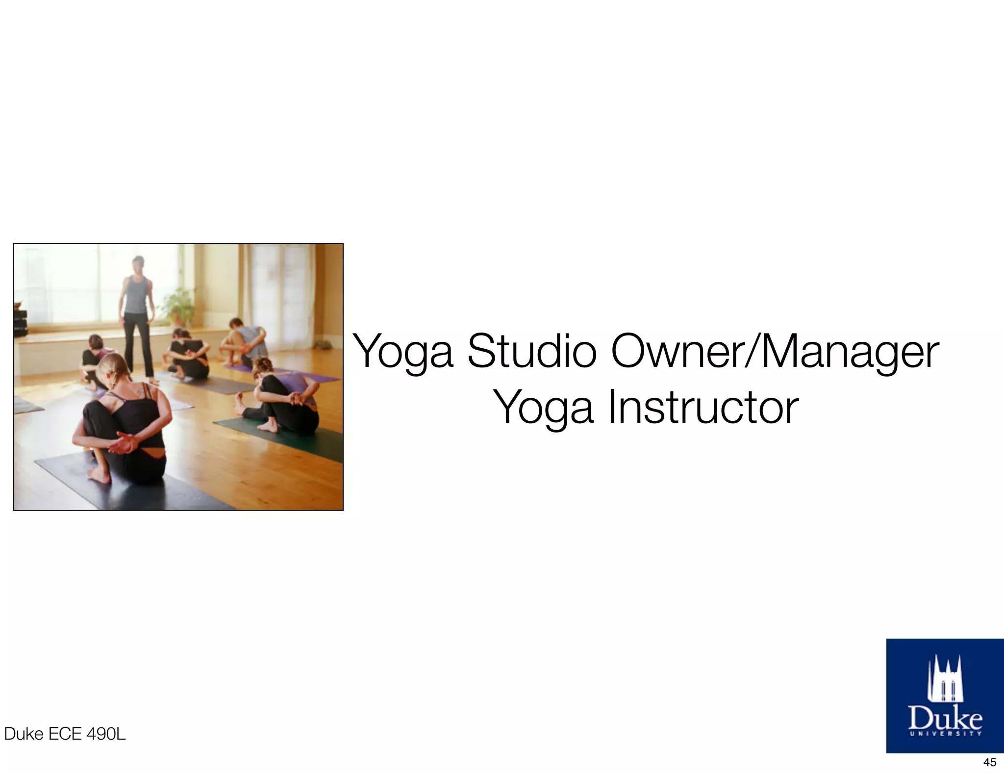 Duke ECE 490L
Yoga Studio Owner/Manager
Yoga Instructor
45
 