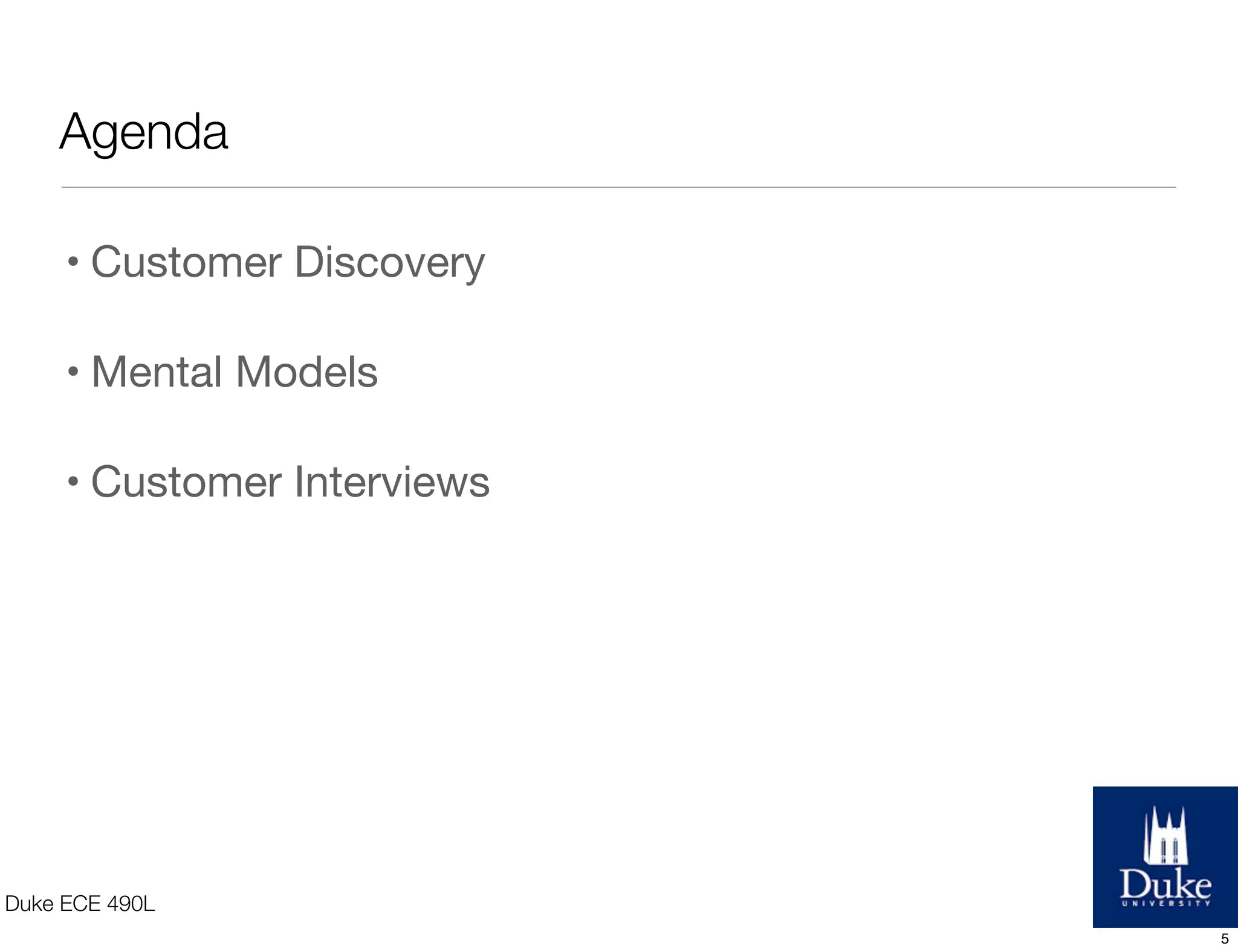 Agenda
Duke ECE 490L
• Customer Discovery
• Mental Models
• Customer Interviews
5
 