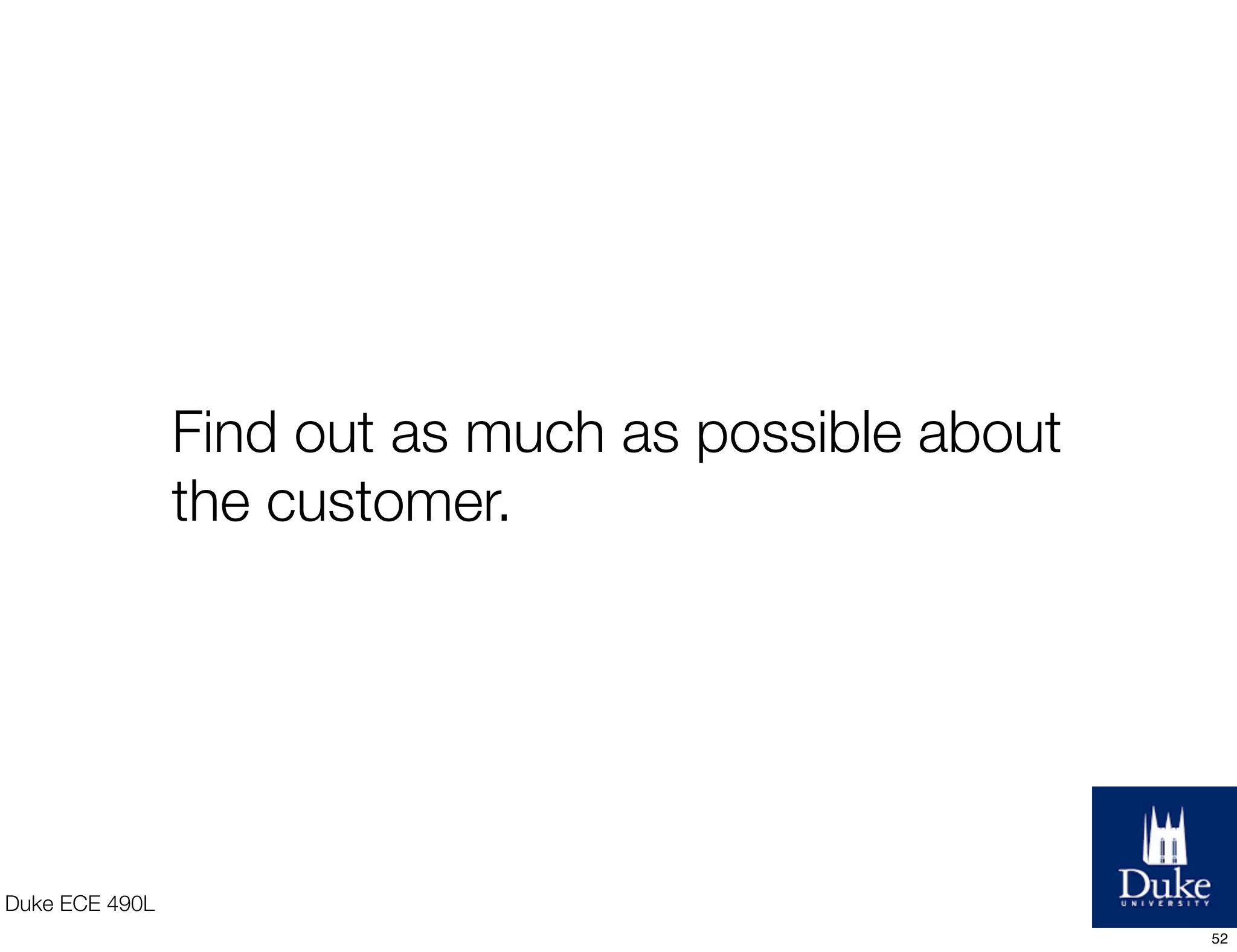 Duke ECE 490L
Find out as much as possible about
the customer.
52
 