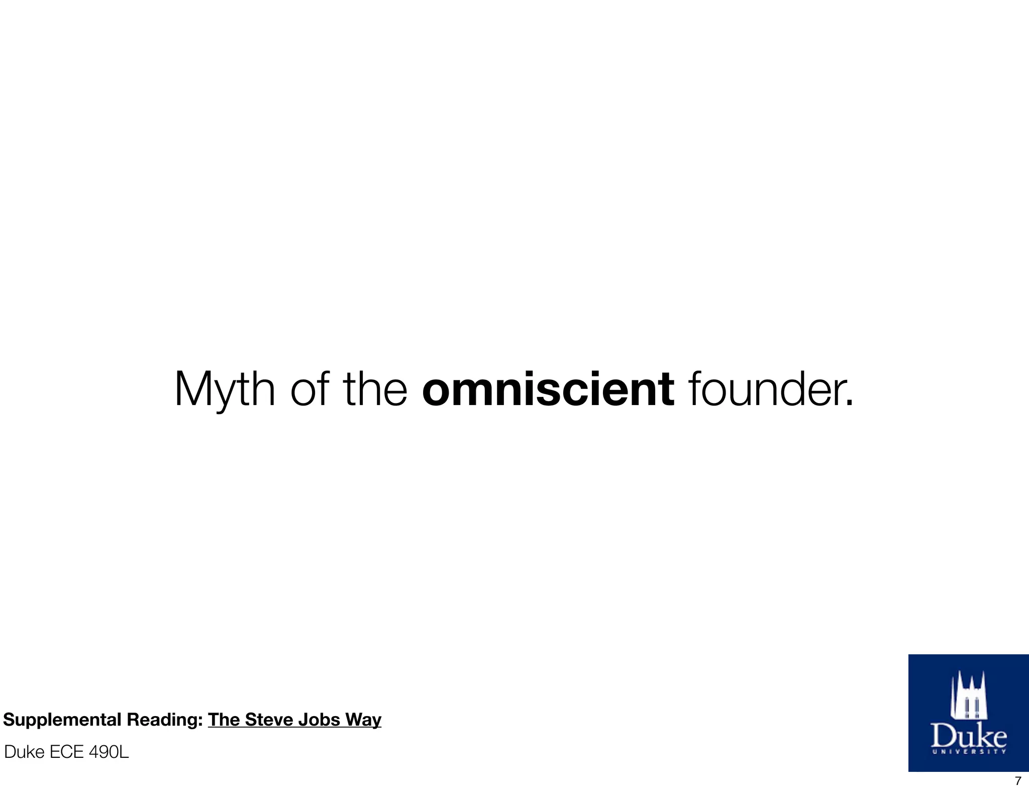 Duke ECE 490L
Myth of the omniscient founder.
Supplemental Reading: The Steve Jobs Way
7
 
