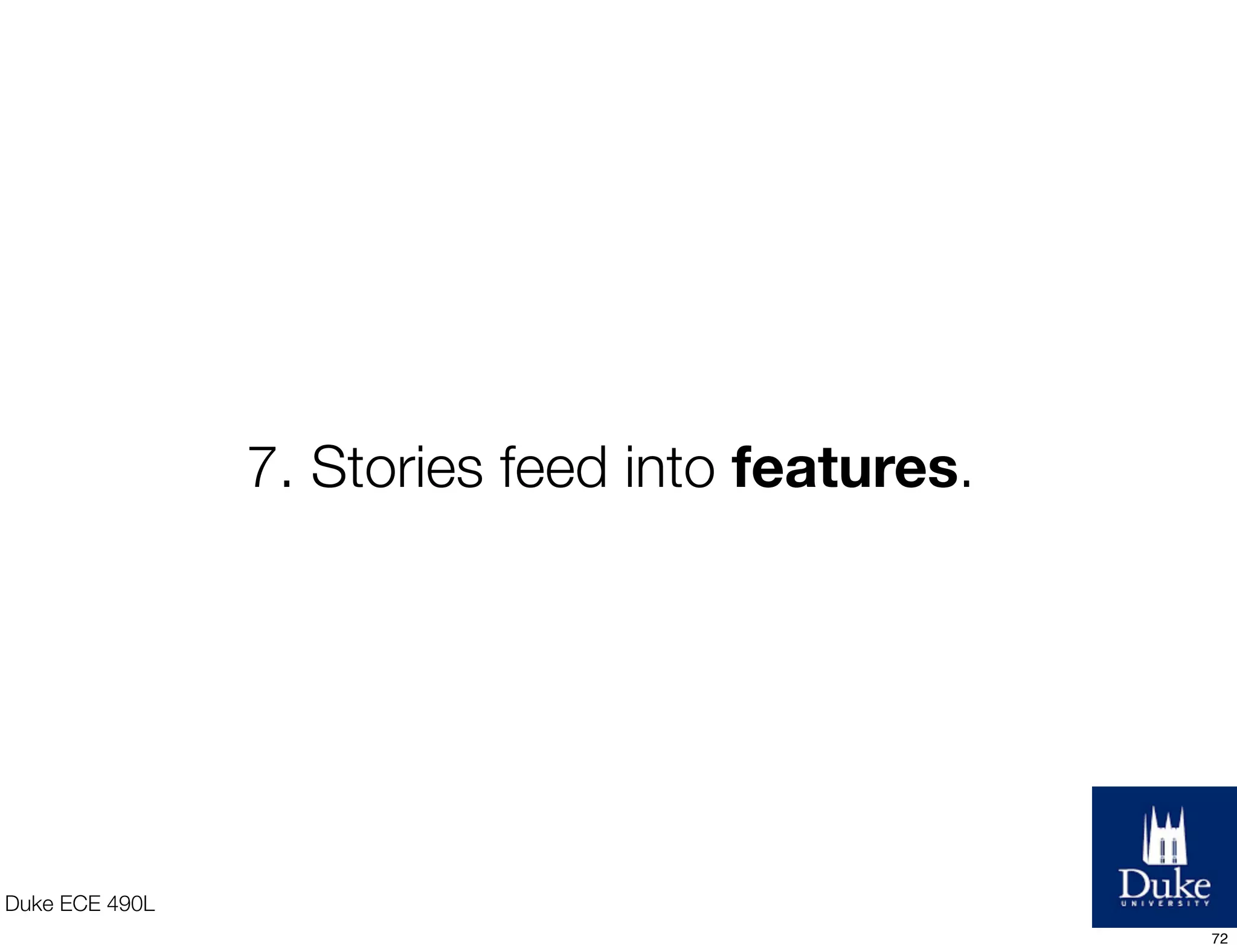 Duke ECE 490L
7. Stories feed into features.
72
 