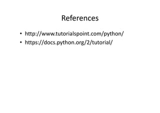 References
• http://www.tutorialspoint.com/python/
• https://docs.python.org/2/tutorial/
 