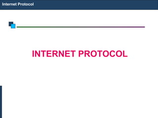 Internet Protocol 
INTERNET PROTOCOL 
 