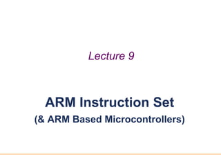 11
Lecture 9
ARM Instruction Set
(& ARM Based Microcontrollers)
 