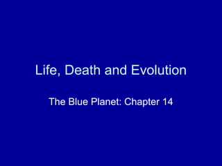 Life, Death and Evolution
The Blue Planet: Chapter 14
 
