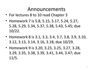Announcements
• For lectures 8 to 10 read Chapter 3
• Homework 7 is 5.8, 5.15, 5.17, 5.24, 5.27,
5.28, 5.29, 5.34, 5.37, 5.38, 5.43, 5.45; due
10/22.
• Homework 8 is 3.1, 3.3, 3.4, 3.7, 3.8, 3.9, 3.10,
3.12, 3.13, 3.14, 3.16, 3.18; due 10/29.
• Homework 9 is 3.20, 3.23, 3.25, 3.27, 3.28,
3.29, 3.35, 3.38, 3.39, 3.41, 3.44, 3.47; due
11/5.
2
 