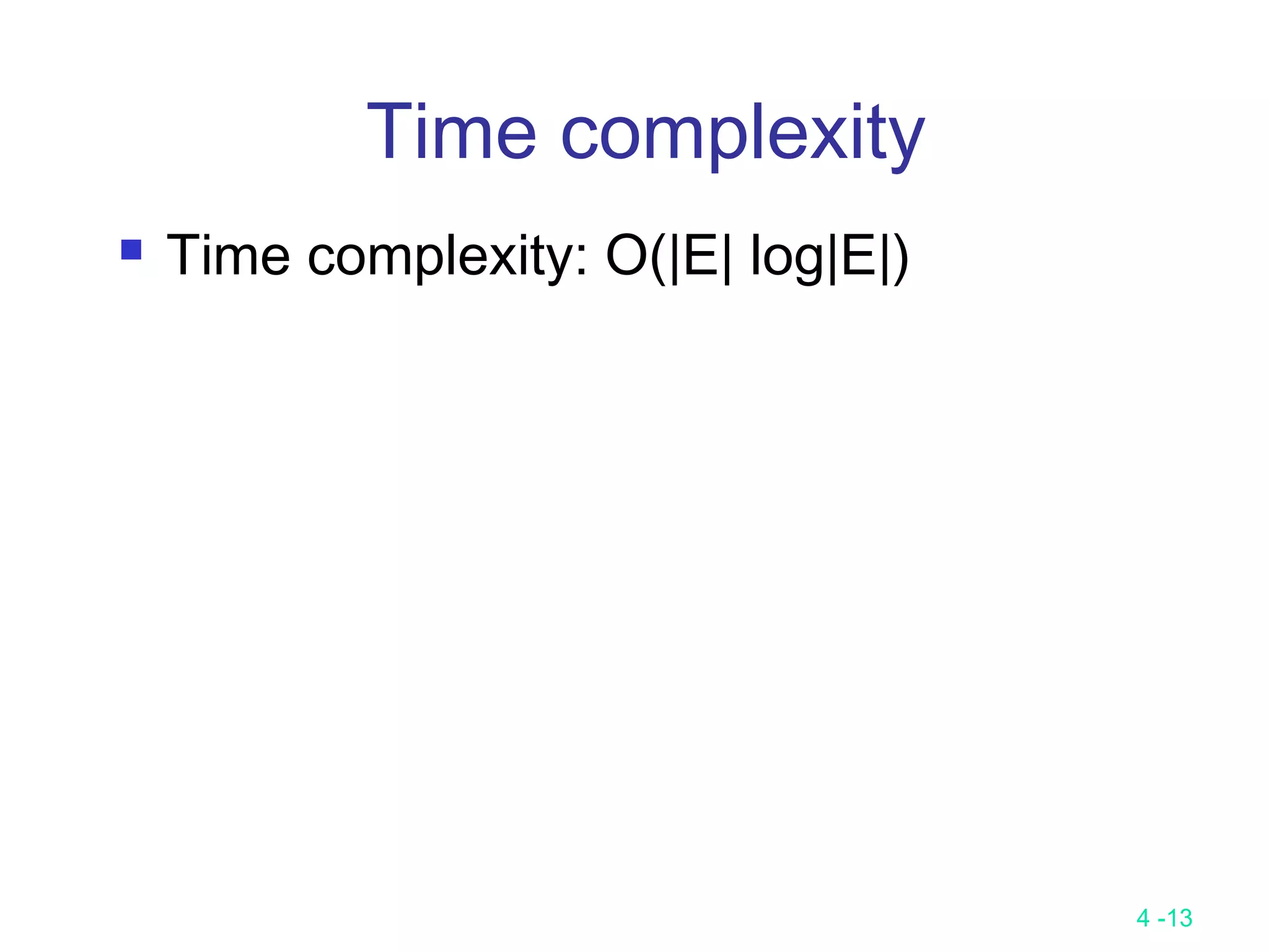 4 -13
Time complexity
 Time complexity: O(|E| log|E|)
 