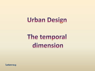 Urban Design - temporal  dimension